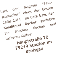 Laut dem Magazin �Fein-schmecker� eines der besten Caf�s 2014 - im Caf� bzw. der Konditorei Decker genie�en Sie frischen Kuchen und leckeren Kaffee: Hauptstra�e 70 79219 Staufen im Breisgau