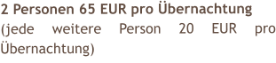 2 Personen 65 EUR pro �bernachtung (jede weitere Person 20 EUR pro �bernachtung)