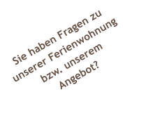 Sie haben Fragen zu unserer Ferienwohnung bzw. unserem  Angebot?